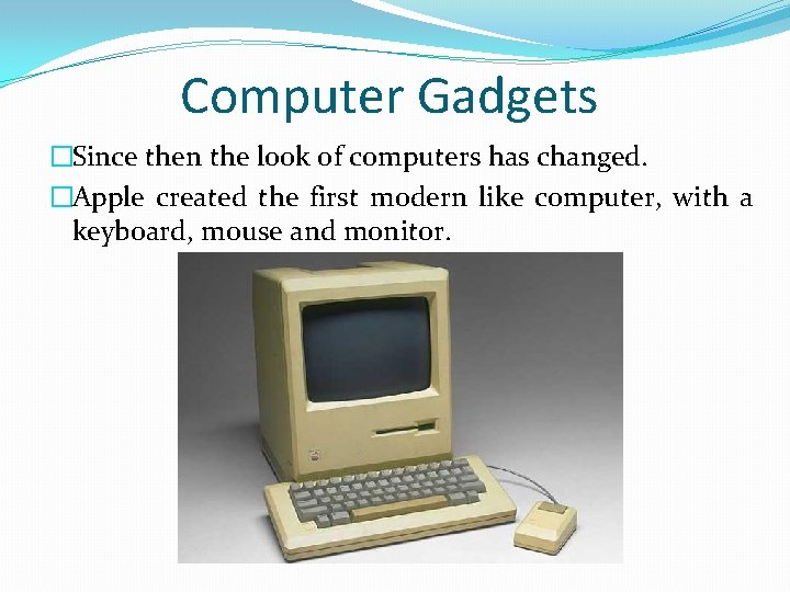 Computer Gadgets �Since then the look of computers has changed. �Apple created the first