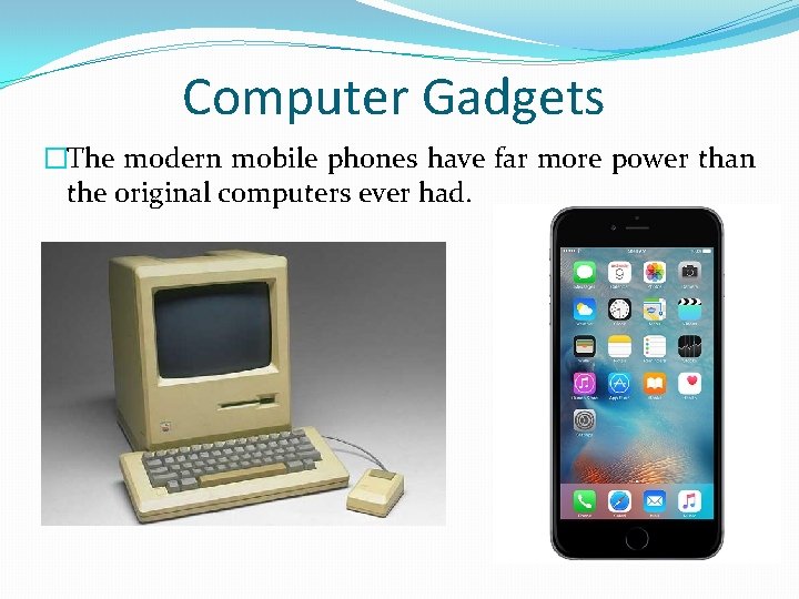 Computer Gadgets �The modern mobile phones have far more power than the original computers