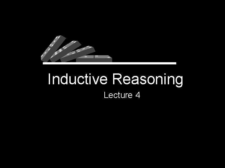 Inductive Reasoning Lecture 4 