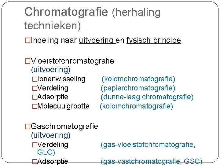 Chromatografie (herhaling technieken) �Indeling naar uitvoering en fysisch principe �Vloeistofchromatografie (uitvoering) �Ionenwisseling (kolomchromatografie) �Verdeling Chromatografie (herhaling technieken) �Indeling naar uitvoering en fysisch principe �Vloeistofchromatografie (uitvoering) �Ionenwisseling (kolomchromatografie) �Verdeling