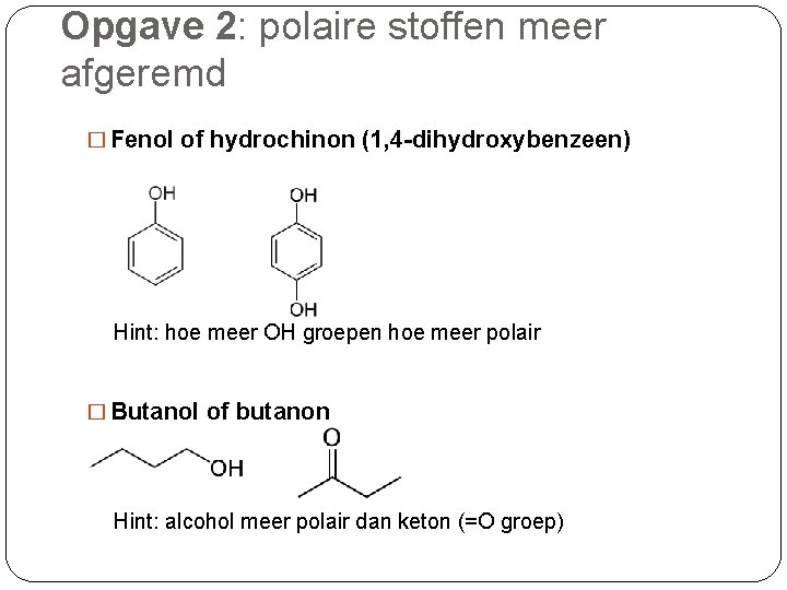 Opgave 2: polaire stoffen meer afgeremd � Fenol of hydrochinon (1, 4 -dihydroxybenzeen) Hint: Opgave 2: polaire stoffen meer afgeremd � Fenol of hydrochinon (1, 4 -dihydroxybenzeen) Hint: