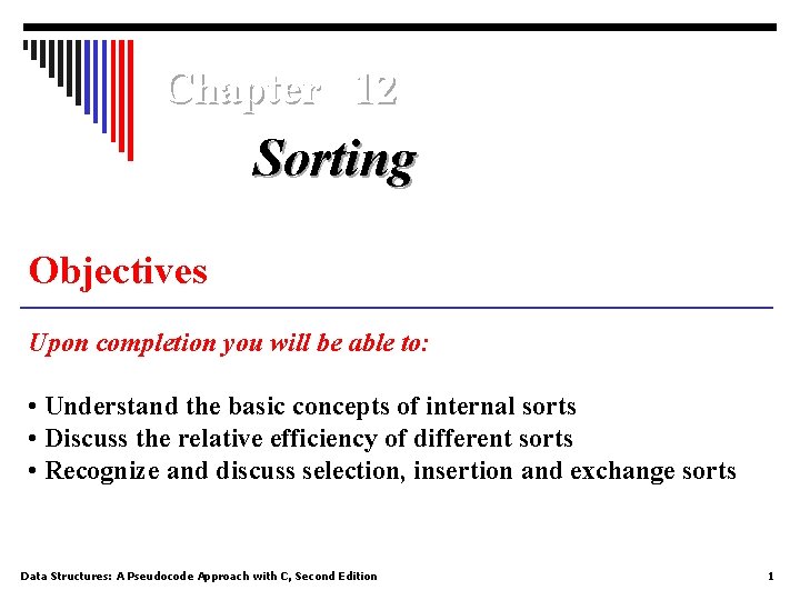 Chapter 12 Sorting Objectives Upon completion you will be able to: • Understand the