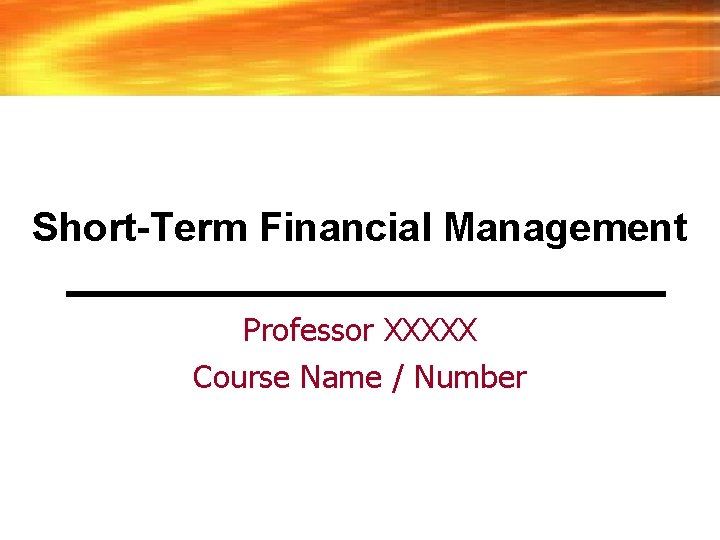 Short-Term Financial Management Professor XXXXX Course Name / Number 