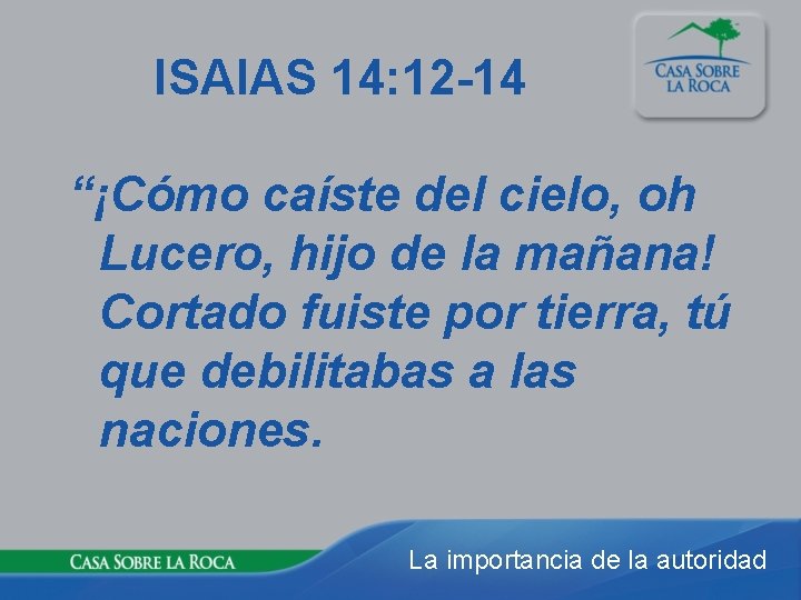 ISAIAS 14: 12 -14 “¡Cómo caíste del cielo, oh Lucero, hijo de la mañana!