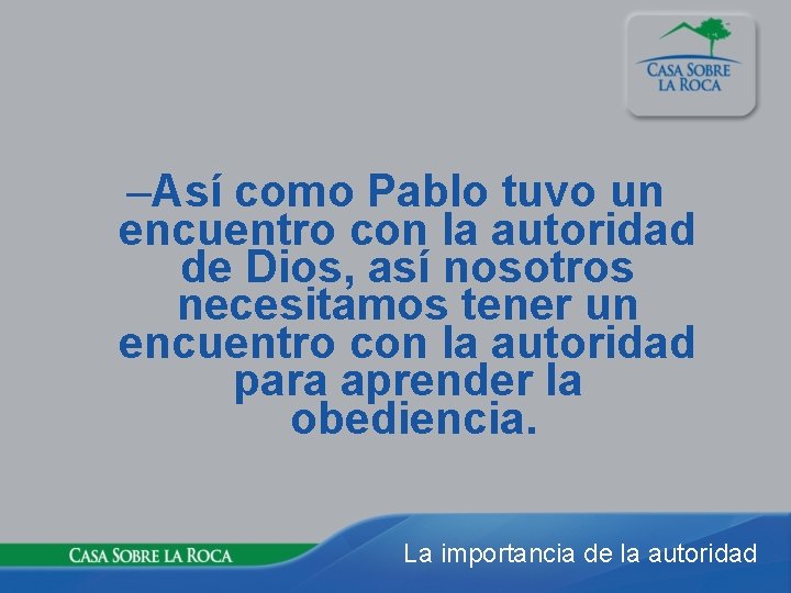 –Así como Pablo tuvo un encuentro con la autoridad de Dios, así nosotros necesitamos