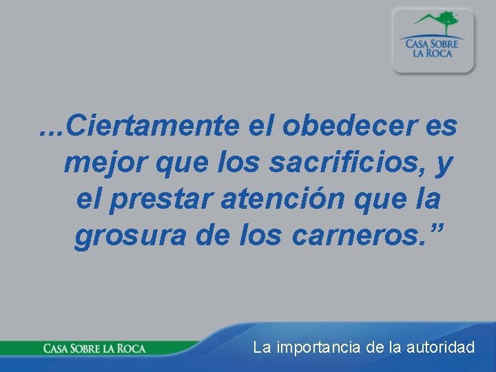 . . . Ciertamente el obedecer es mejor que los sacrificios, y el prestar