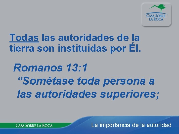 Todas las autoridades de la tierra son instituidas por Él. Romanos 13: 1 “Sométase