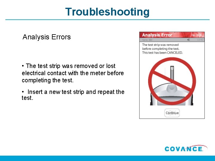 Troubleshooting Analysis Errors • The test strip was removed or lost electrical contact with