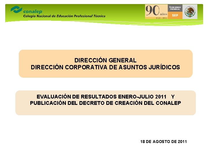 DIRECCIÓN GENERAL DIRECCIÓN CORPORATIVA DE ASUNTOS JURÍDICOS EVALUACIÓN DE RESULTADOS ENERO-JULIO 2011 Y PUBLICACIÓN