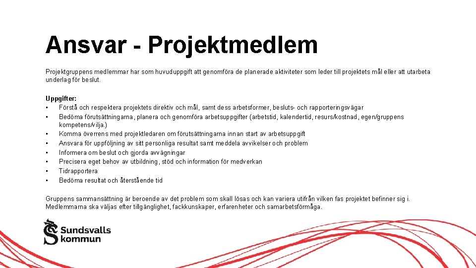 Ansvar - Projektmedlem Projektgruppens medlemmar har som huvuduppgift att genomföra de planerade aktiviteter som