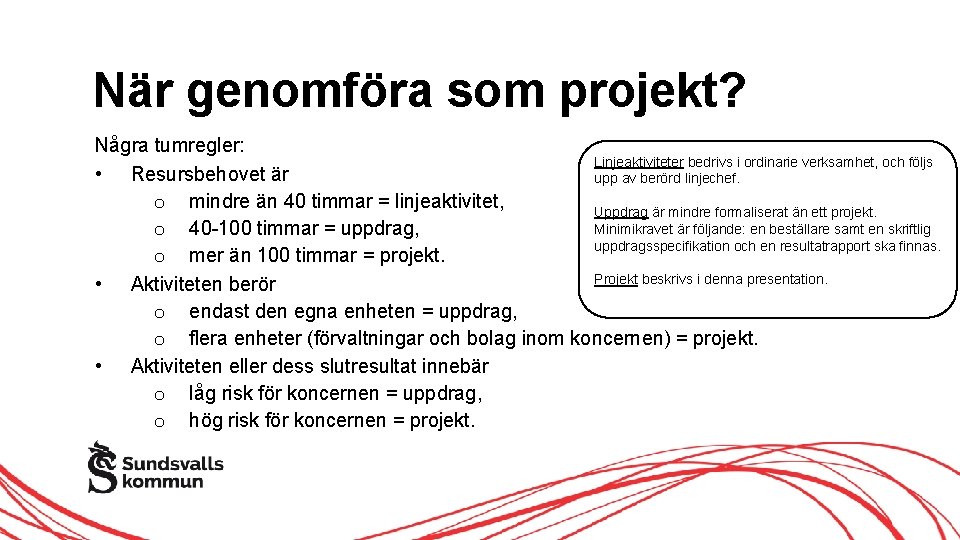 När genomföra som projekt? Några tumregler: Linjeaktiviteter bedrivs i ordinarie verksamhet, och följs •