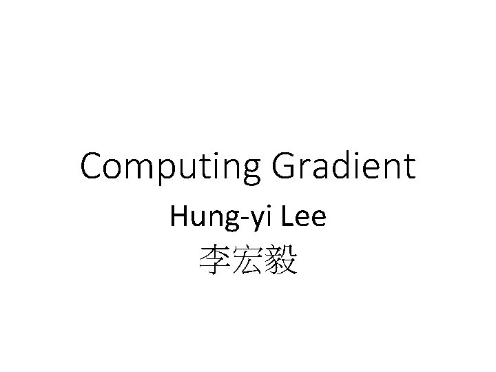 Computing Gradient Hung-yi Lee 李宏毅 