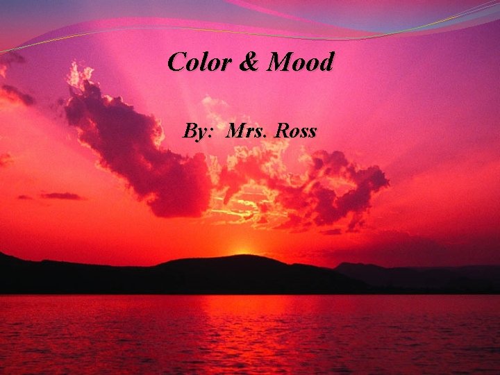 Color & Mood By: Mrs. Ross 