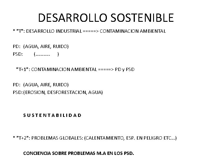 DESARROLLO SOSTENIBLE * "T": DESARROLLO INDUSTRIAL =====> CONTAMINACION AMBIENTAL PD: (AGUA, AIRE, RUIDO) PSD: