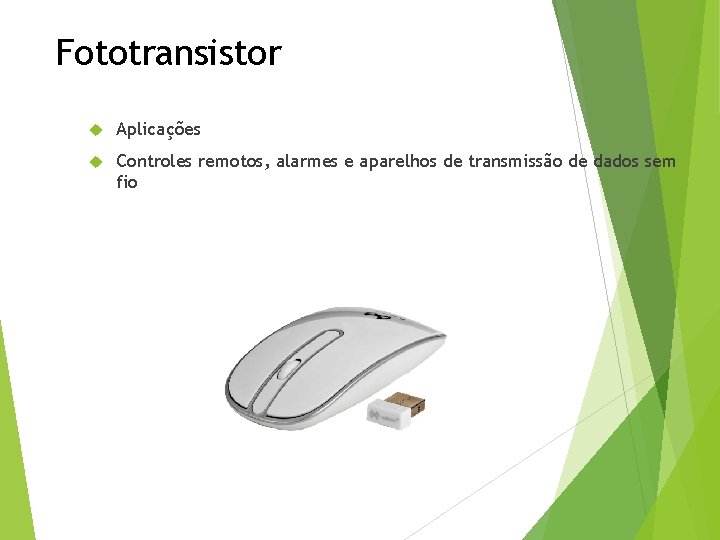 Fototransistor Aplicações Controles remotos, alarmes e aparelhos de transmissão de dados sem fio 