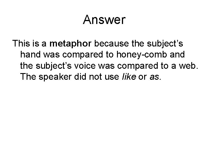 Answer This is a metaphor because the subject’s hand was compared to honey-comb and