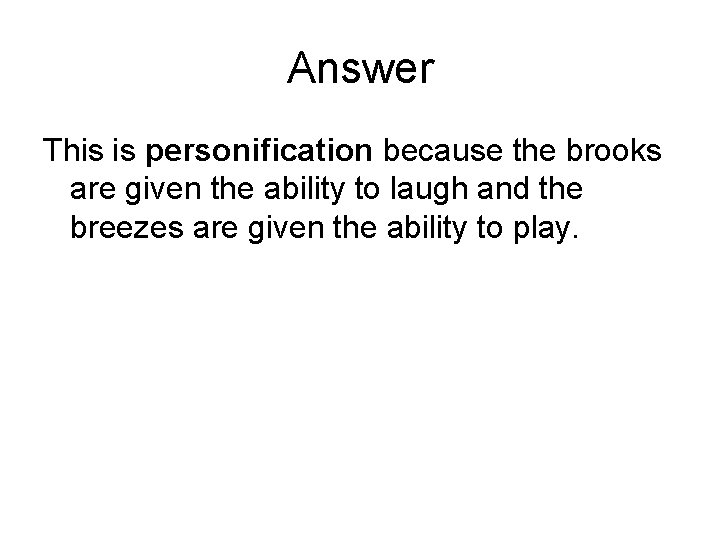 Answer This is personification because the brooks are given the ability to laugh and