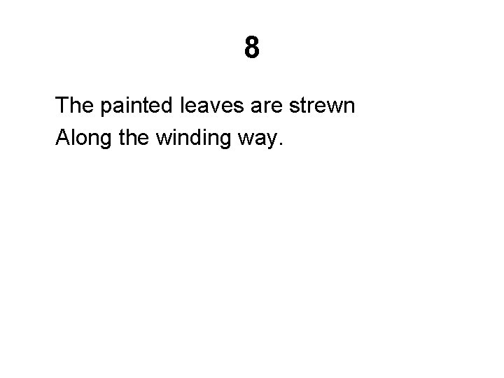 8 The painted leaves are strewn  Along the winding way. 