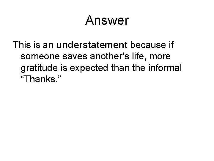 Answer This is an understatement because if someone saves another’s life, more gratitude is