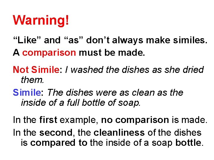 Warning! “Like” and “as” don’t always make similes. A comparison must be made. Not