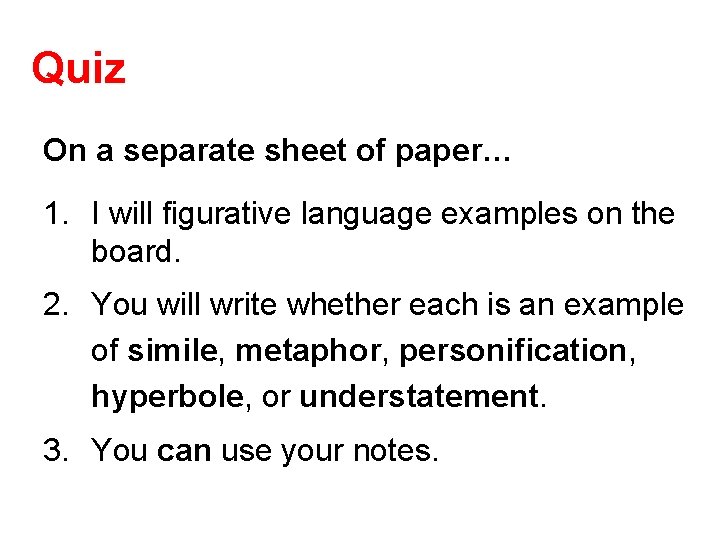 Quiz On a separate sheet of paper… 1. I will figurative language examples on