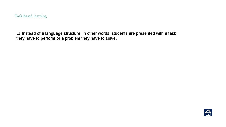 Task-based learning q Instead of a language structure, in other words, students are presented