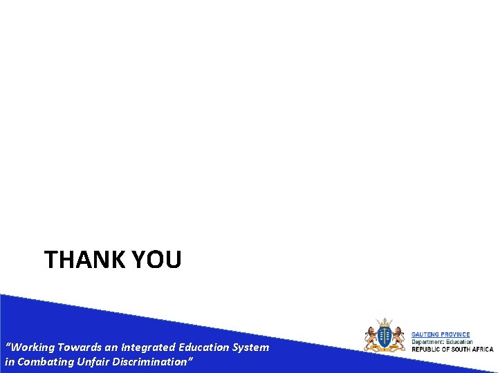 THANK YOU “Working Towards an Integrated Education System in Combating Unfair Discrimination” 