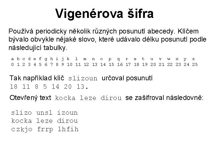 Vigenérova šifra Používá periodicky několik různých posunutí abecedy. Klíčem bývalo obvykle nějaké slovo, které