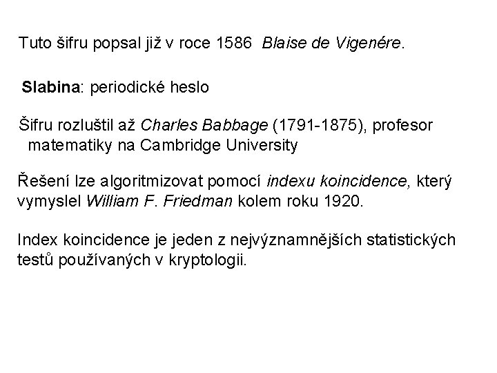 Tuto šifru popsal již v roce 1586 Blaise de Vigenére. Slabina: periodické heslo Šifru