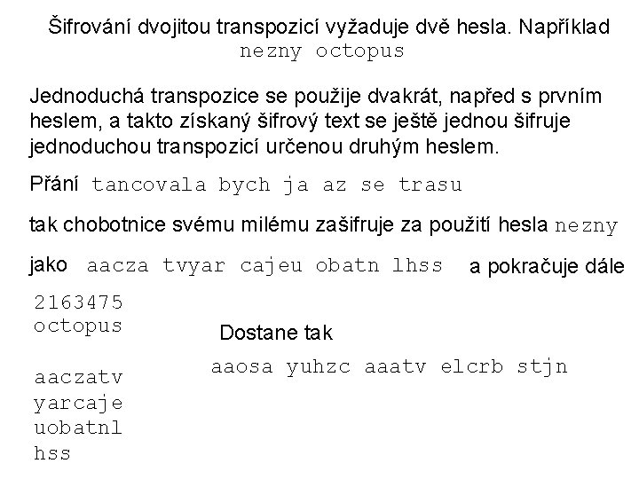 Šifrování dvojitou transpozicí vyžaduje dvě hesla. Například nezny octopus Jednoduchá transpozice se použije dvakrát,