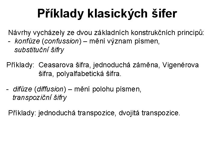 Příklady klasických šifer Návrhy vycházely ze dvou základních konstrukčních principů: - konfůze (confussion) –