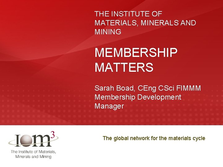 THE INSTITUTE OF MATERIALS, MINERALS AND MINING MEMBERSHIP MATTERS Sarah Boad, CEng CSci FIMMM