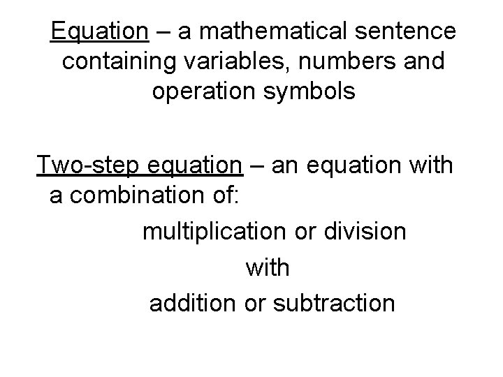 Equation – a mathematical sentence containing variables, numbers and operation symbols Two-step equation –