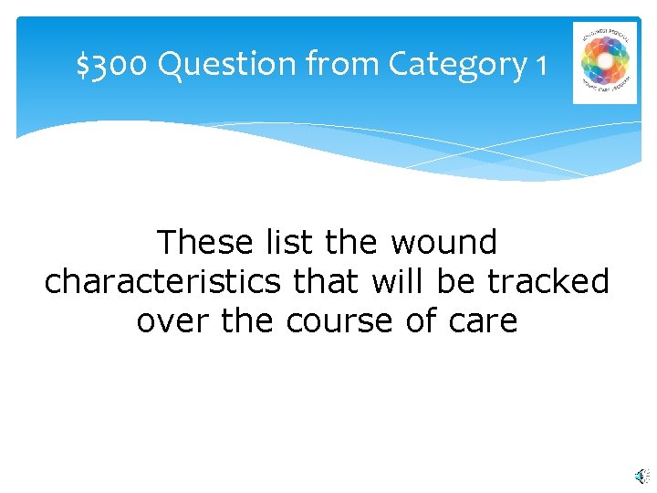 $300 Question from Category 1 These list the wound characteristics that will be tracked