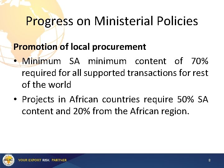 Progress on Ministerial Policies Promotion of local procurement • Minimum SA minimum content of