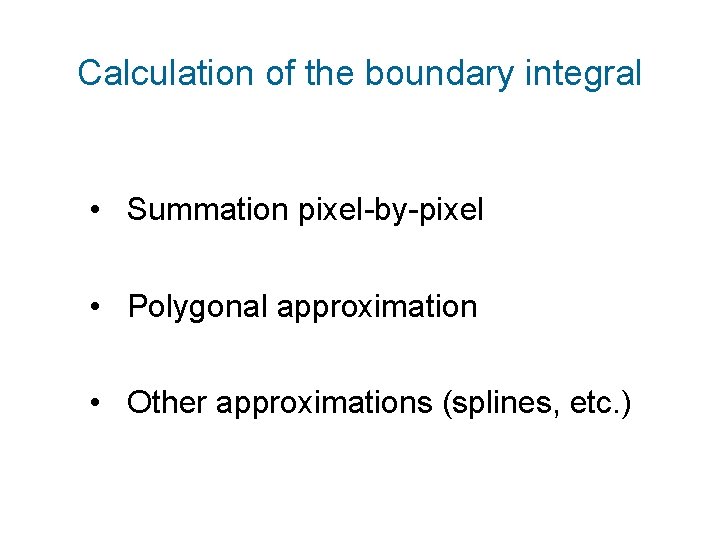 Calculation of the boundary integral • Summation pixel-by-pixel • Polygonal approximation • Other approximations
