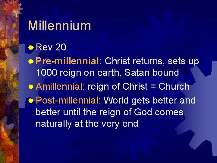 Millennium ® Rev 20 ® Pre-millennial: Christ returns, sets up 1000 reign on earth,