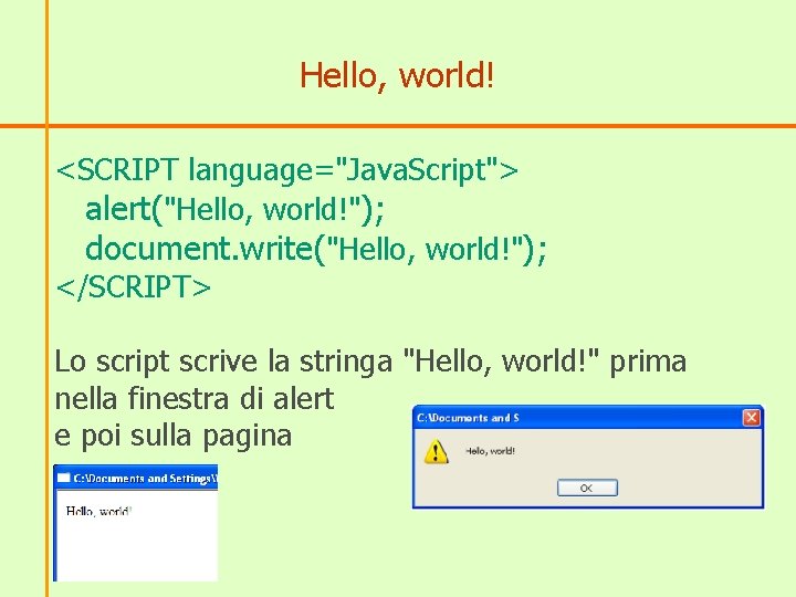 Hello, world! <SCRIPT language="Java. Script"> alert("Hello, world!"); document. write("Hello, world!"); </SCRIPT> Lo script scrive