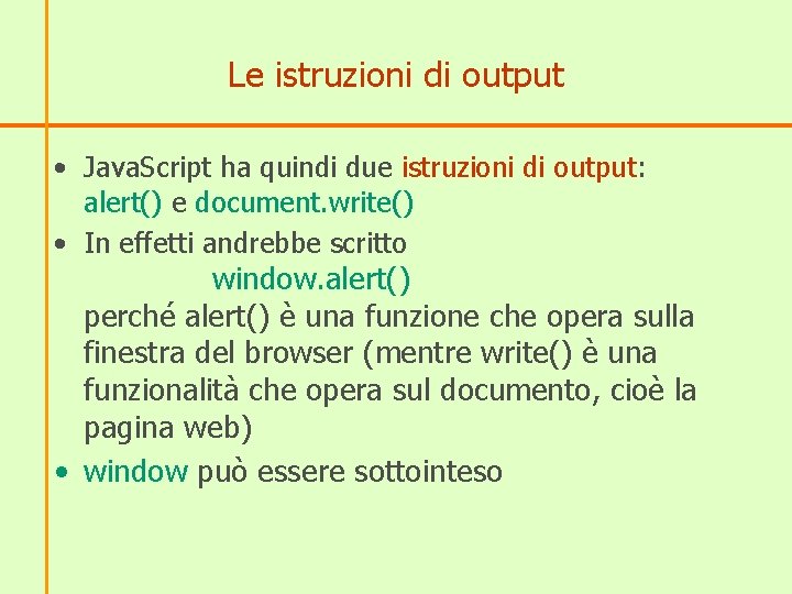 Le istruzioni di output • Java. Script ha quindi due istruzioni di output: alert()