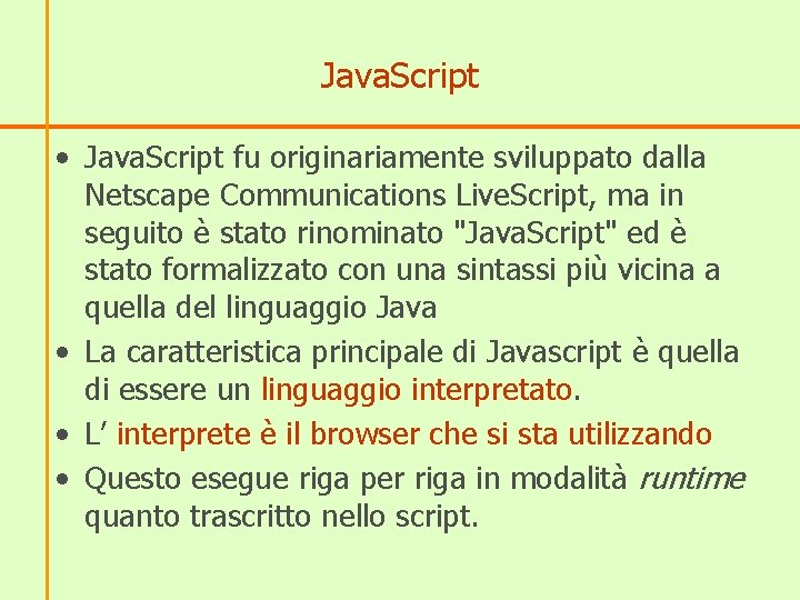 Java. Script • Java. Script fu originariamente sviluppato dalla Netscape Communications Live. Script, ma