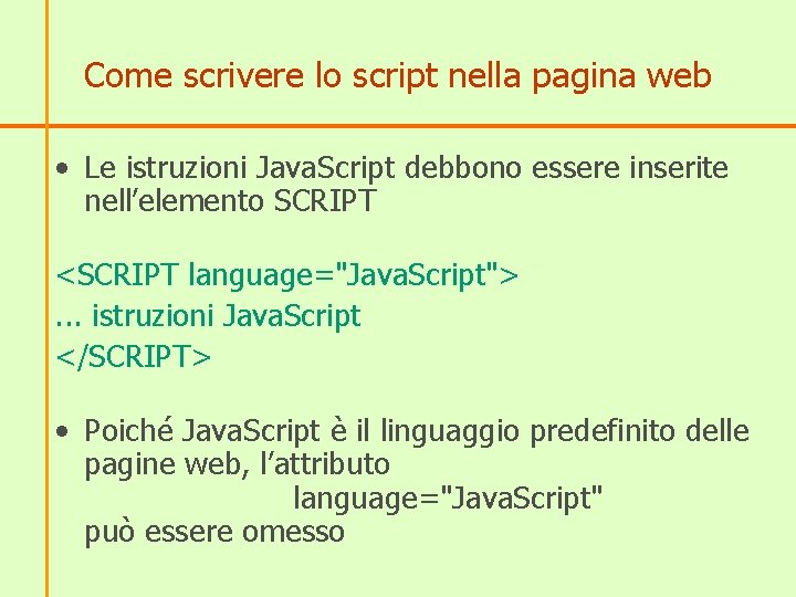 Come scrivere lo script nella pagina web • Le istruzioni Java. Script debbono essere