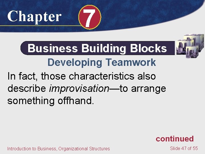 Chapter 7 Business Building Blocks Developing Teamwork In fact, those characteristics also describe improvisation—to