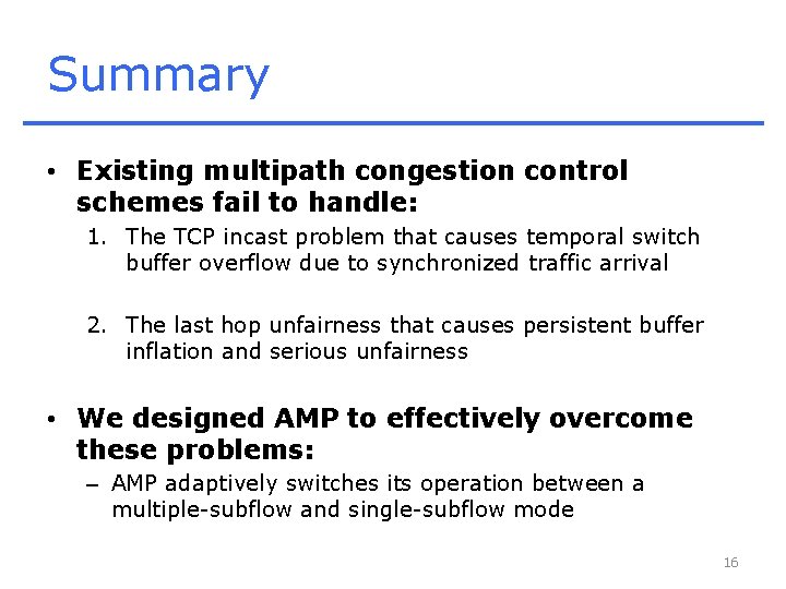 Summary • Existing multipath congestion control schemes fail to handle: 1. The TCP incast