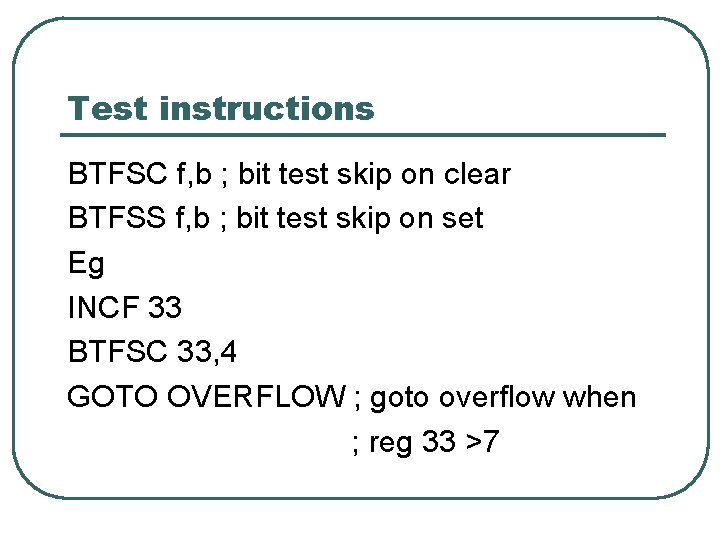 Test instructions BTFSC f, b ; bit test skip on clear BTFSS f, b