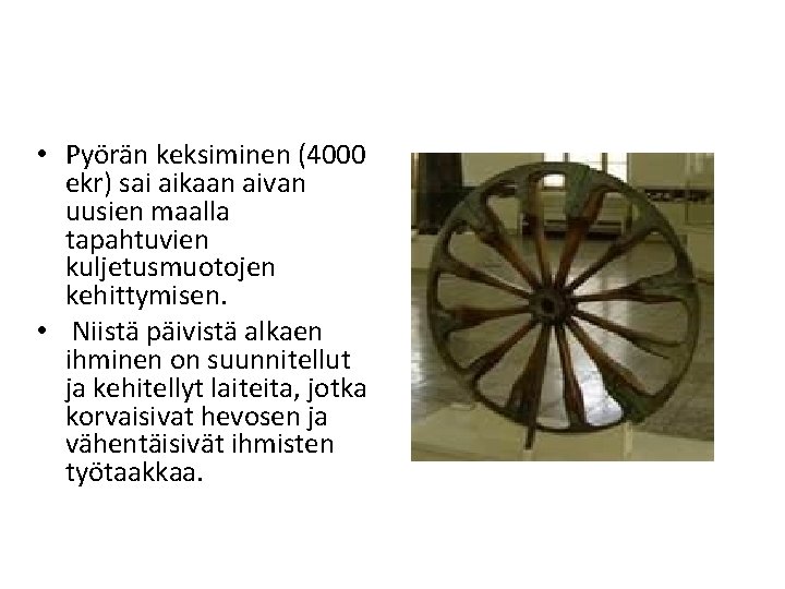 • Pyörän keksiminen (4000 ekr) sai aikaan aivan uusien maalla tapahtuvien kuljetusmuotojen kehittymisen. • Pyörän keksiminen (4000 ekr) sai aikaan aivan uusien maalla tapahtuvien kuljetusmuotojen kehittymisen.