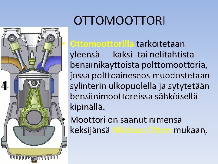 OTTOMOOTTORI • Ottomoottorilla tarkoitetaan yleensä kaksi- tai nelitahtista bensiinikäyttöistä polttomoottoria, jossa polttoaineseos muodostetaan OTTOMOOTTORI • Ottomoottorilla tarkoitetaan yleensä kaksi- tai nelitahtista bensiinikäyttöistä polttomoottoria, jossa polttoaineseos muodostetaan