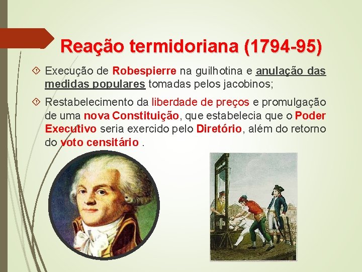 Reação termidoriana (1794 -95) Execução de Robespierre na guilhotina e anulação das medidas populares