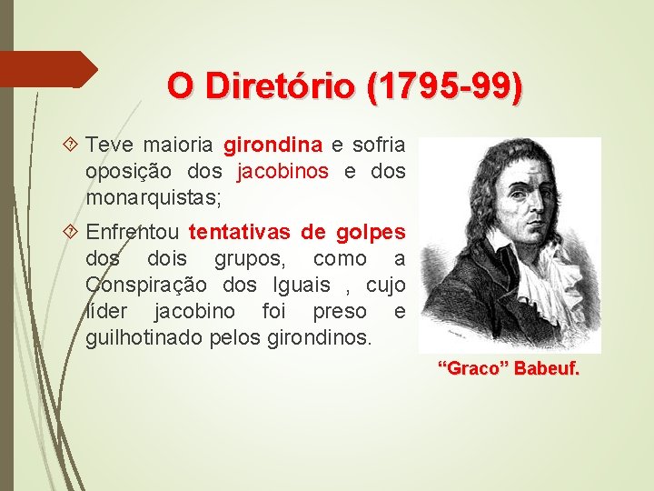 O Diretório (1795 -99) Teve maioria girondina e sofria oposição dos jacobinos e dos