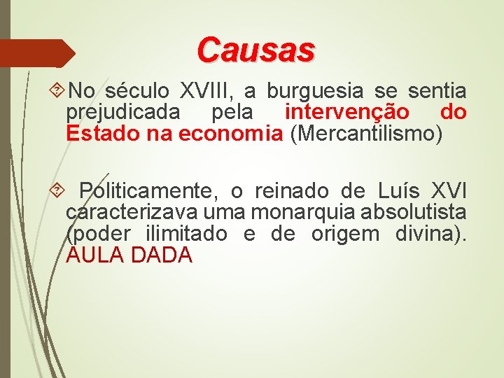 Causas No século XVIII, a burguesia se sentia prejudicada pela intervenção do Estado na