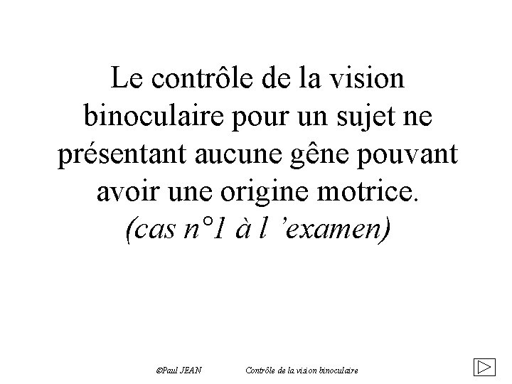 Le contrôle de la vision binoculaire pour un sujet ne présentant aucune gêne pouvant